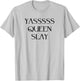 Yasssss Queen Slay Cute Funny Trendy Design T-Shirt - T-Shirt | Ash