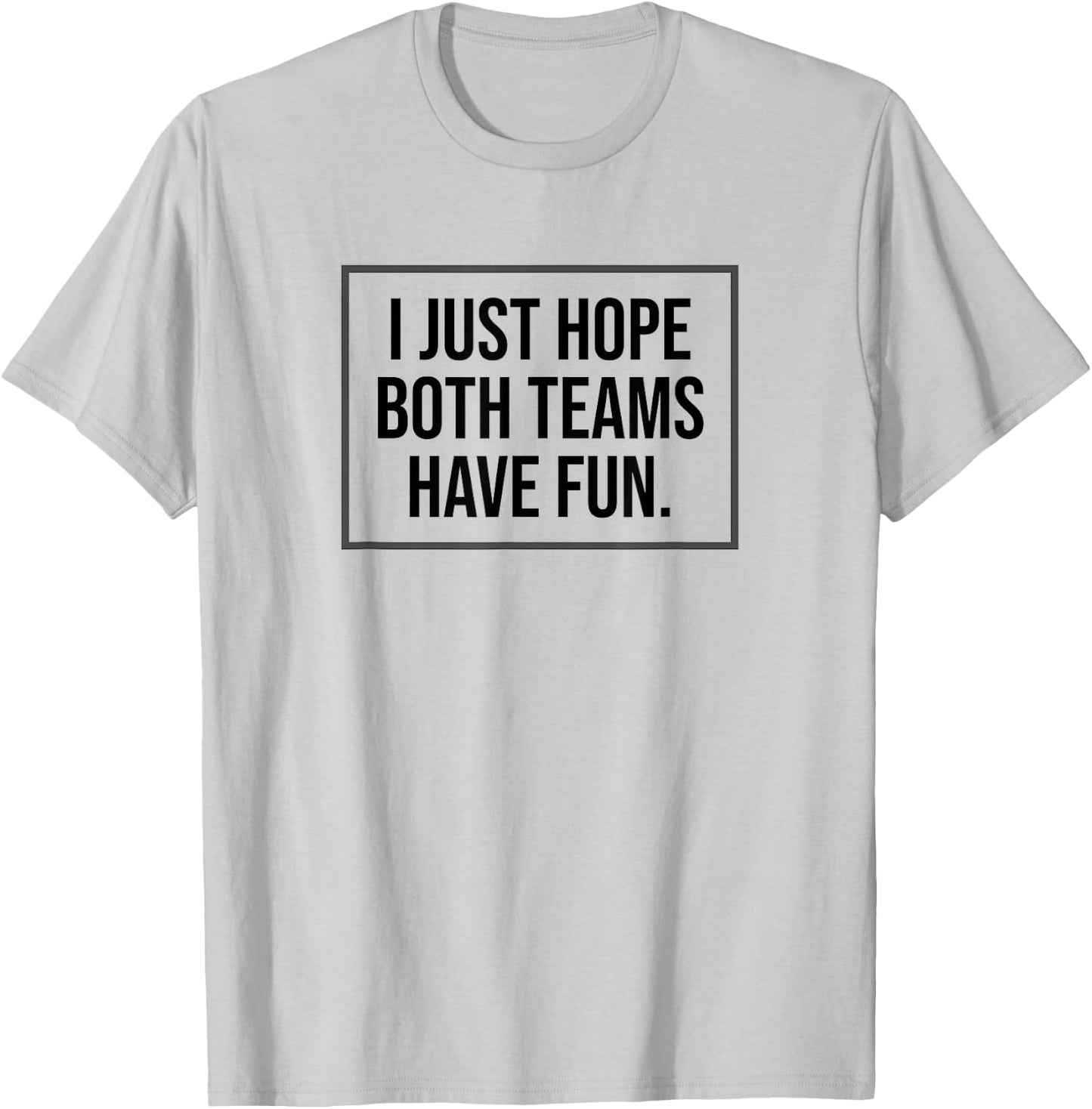I just Hope Both Teams Have Fun Game Day Sports Fans Shirt T-Shirt - T-Shirt | Ash