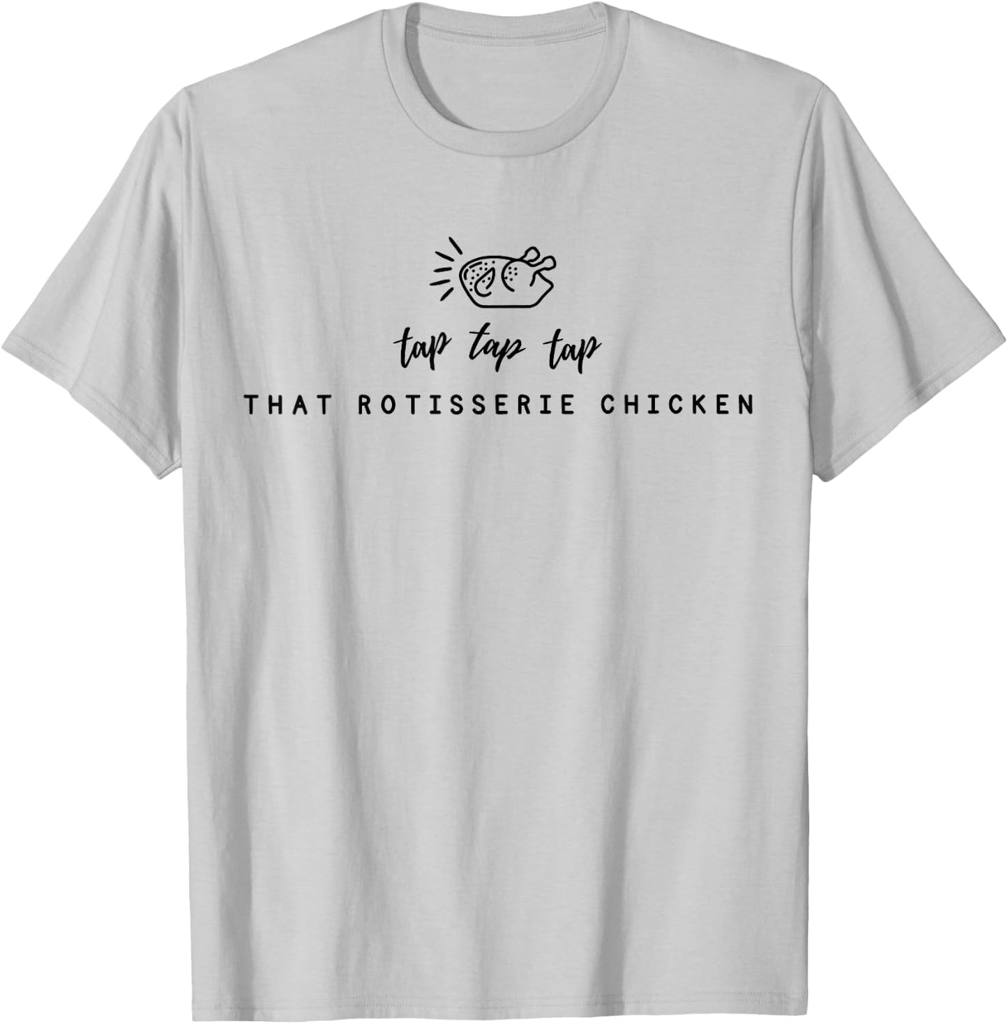 Tap Tap Tap That Rotisserie Chicken Funny Rotisserie Chicken T-Shirt - T-Shirt | Ash