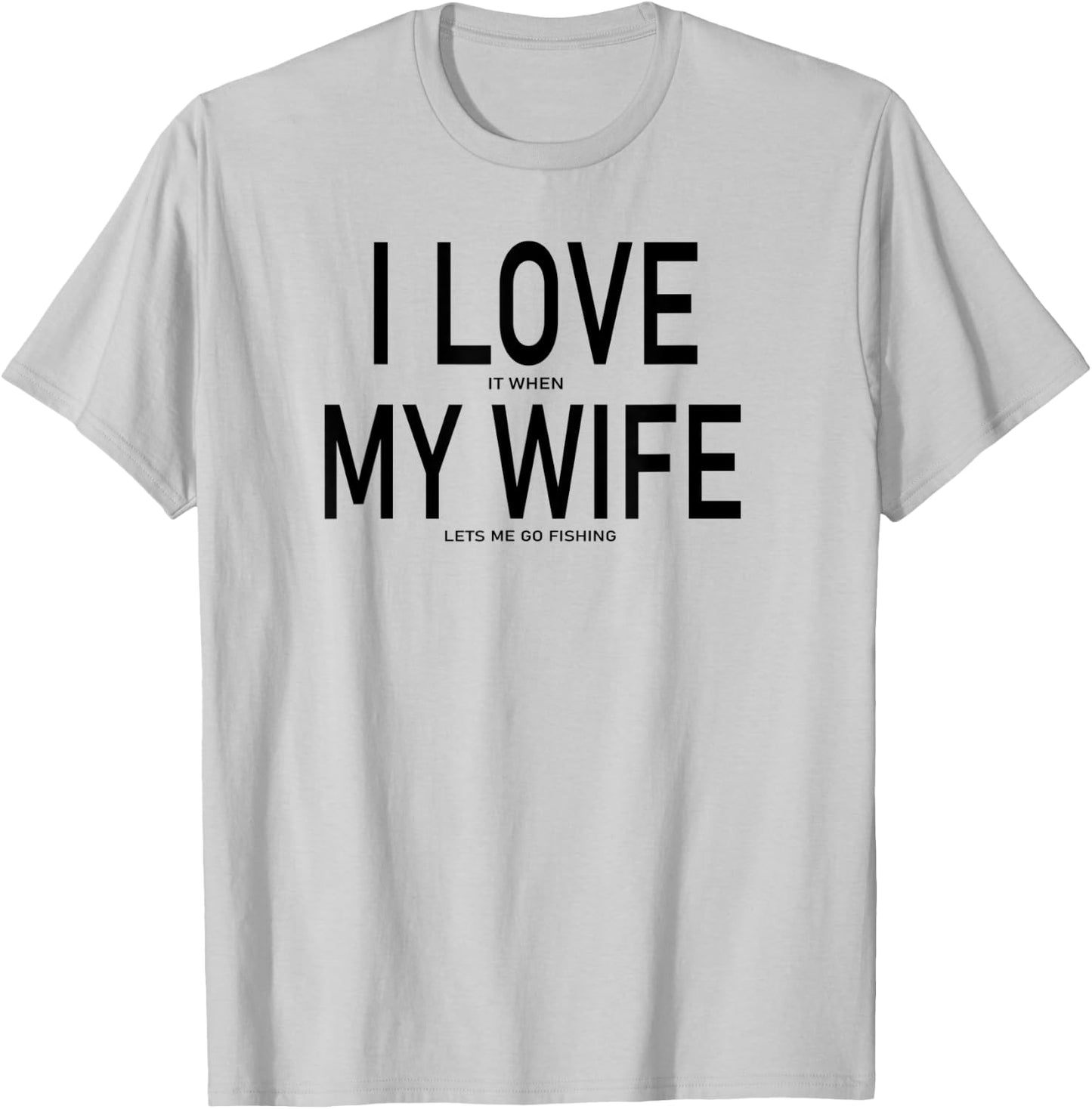 I Love It When My Wife Lets Me Go Fishing Funny Fishing T-Shirt - T-Shirt | Ash