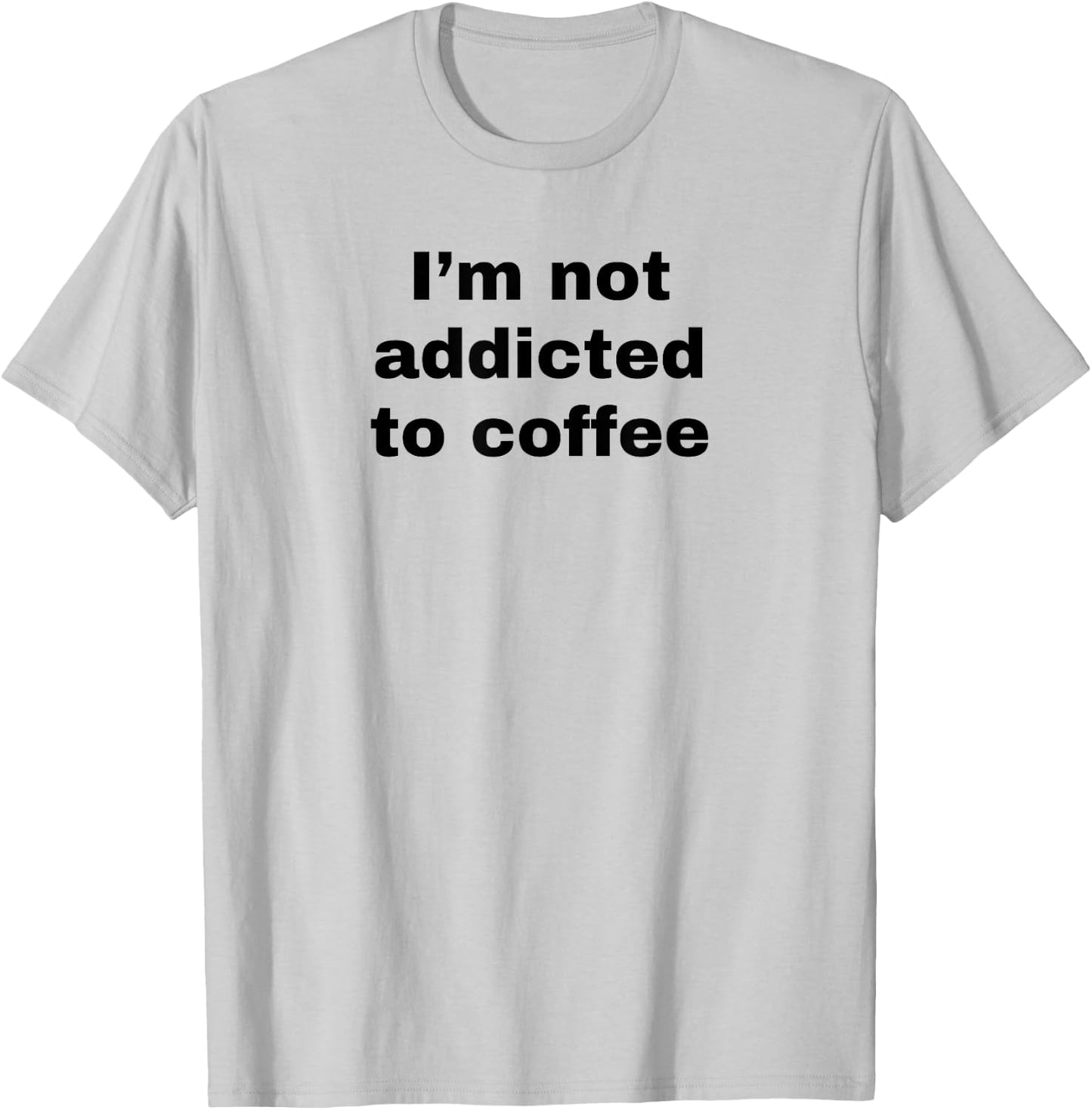Funny Coffee Addict I'm Not Addicted To Coffee White Lie T-Shirt - T-Shirt | Ash