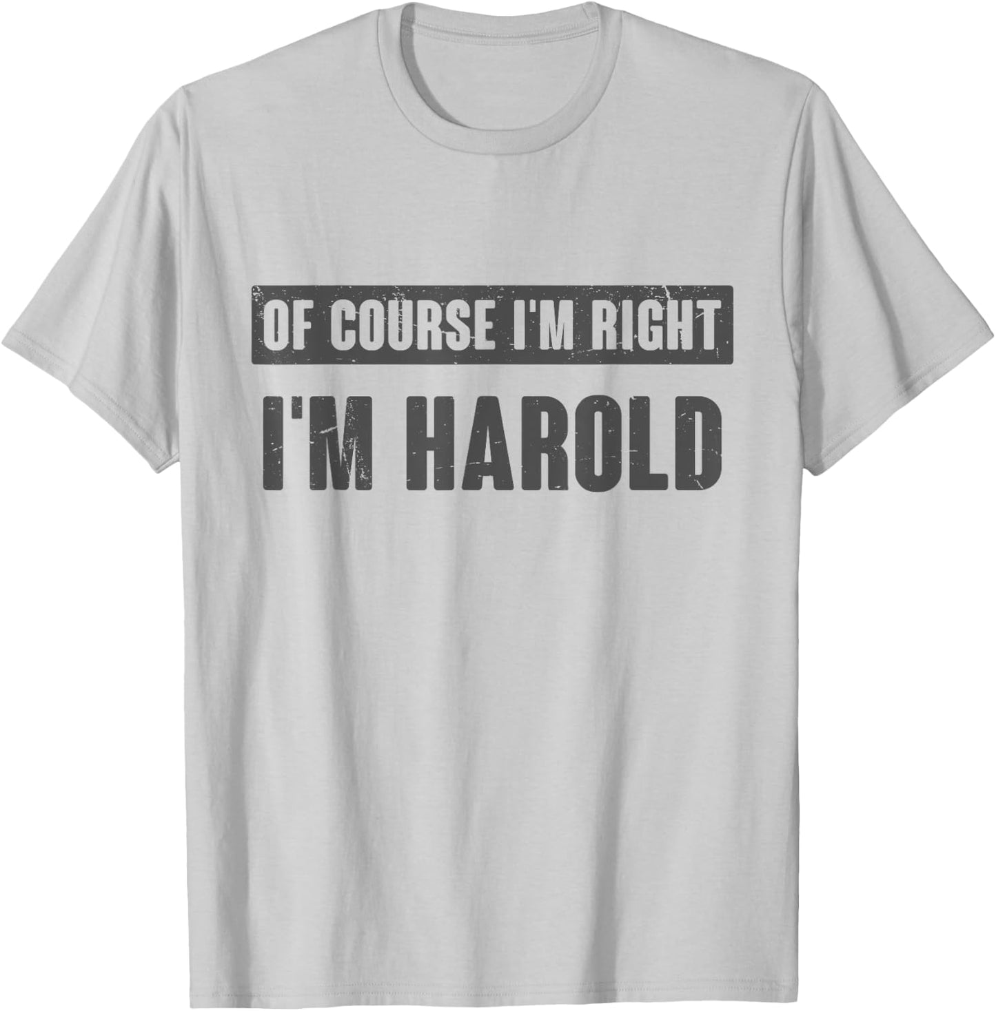 Of Course I'm Right I'm Harold - Funny Harold Name Gift T-Shirt - T-Shirt | Ash