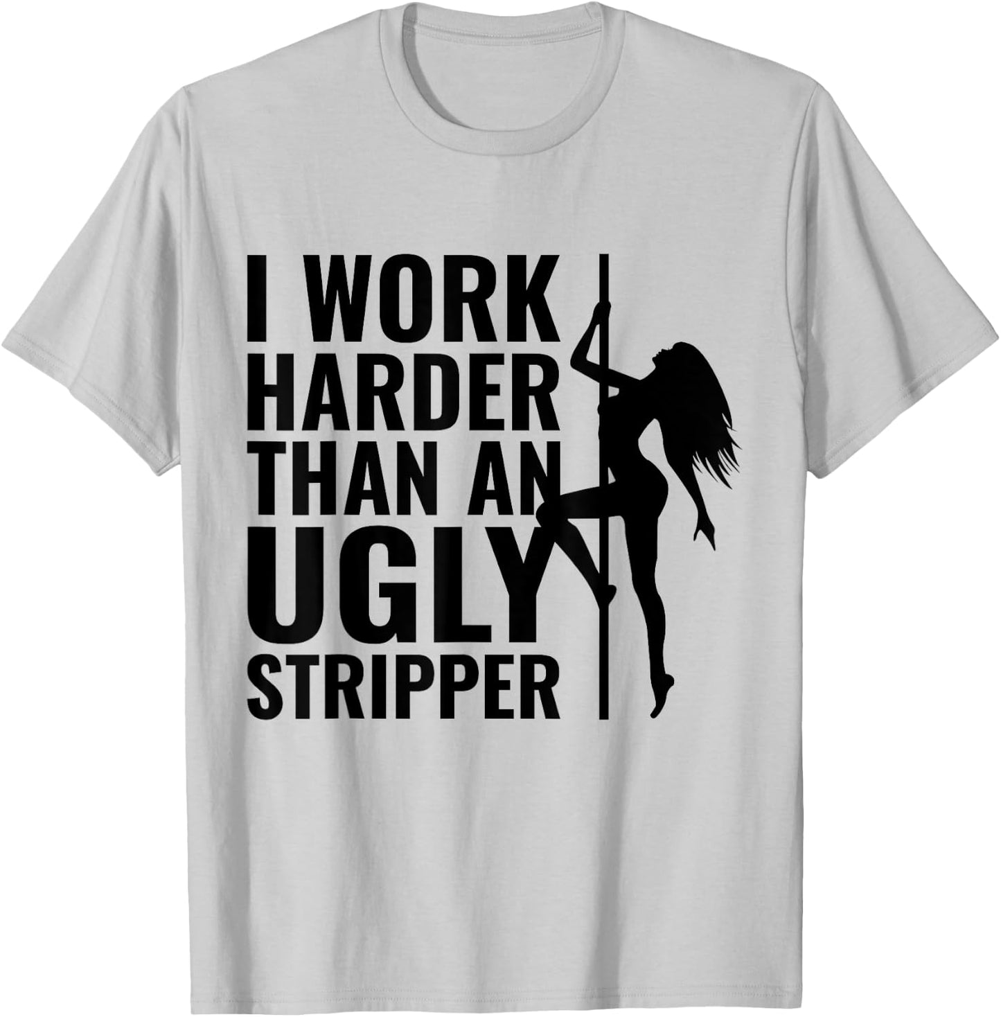 I Work Harder than an Ugly Stripper T-Shirt - T-Shirt | Ash