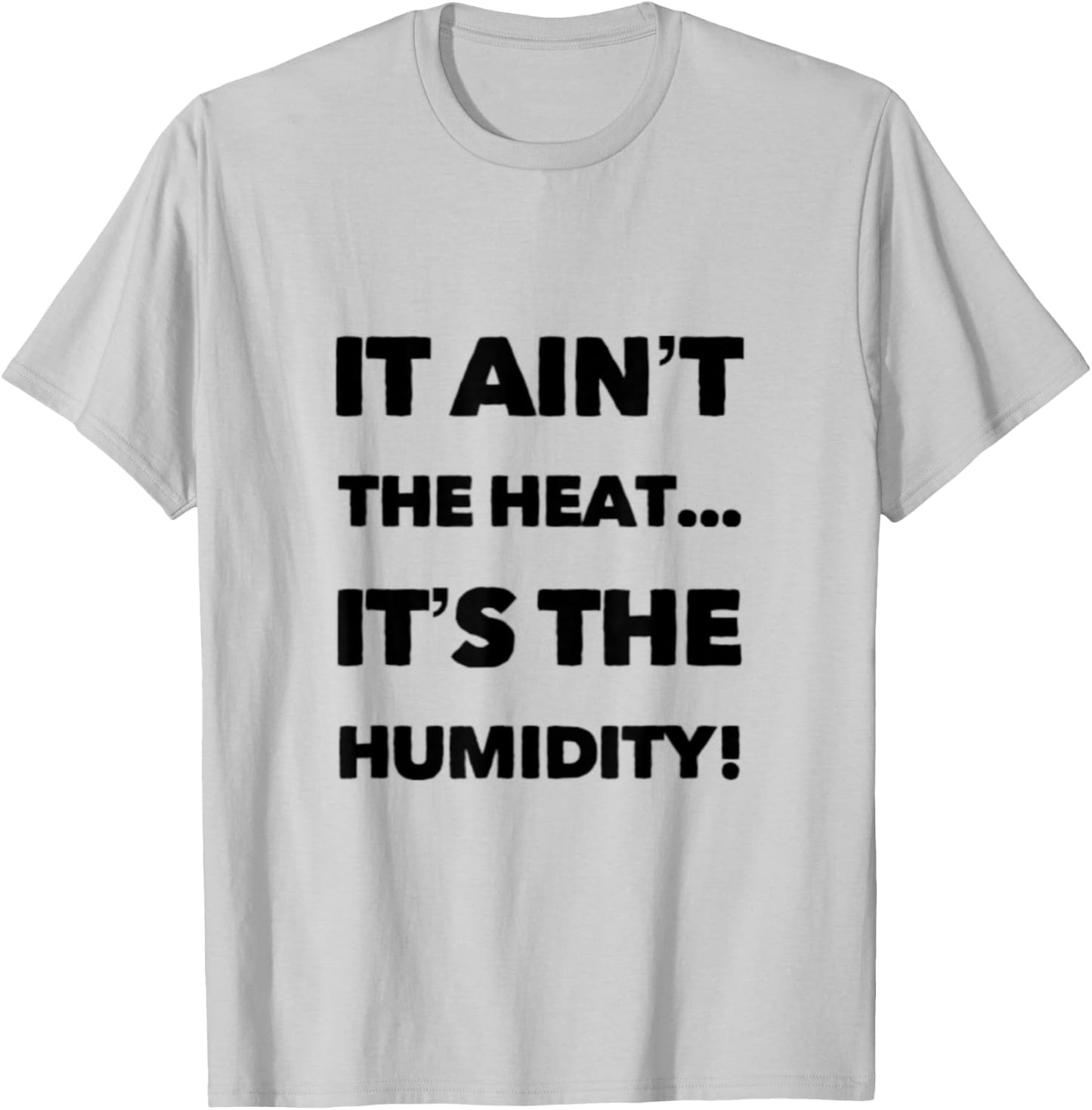 It Ain't the Heat... It's the Humidity. T-Shirt - T-Shirt | Ash