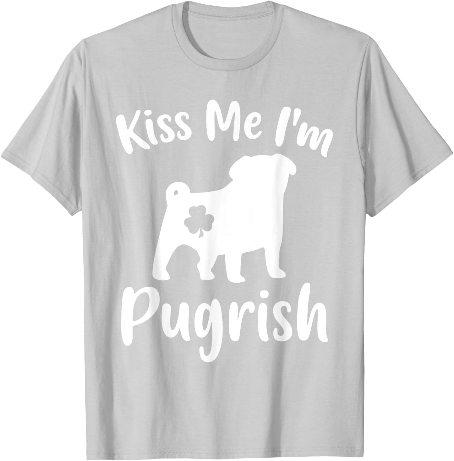 Funny Pug Dog Lover St. Patrick's Day Kiss Me I'm A Pugrish Women T-Shirt - T-Shirt | Ash