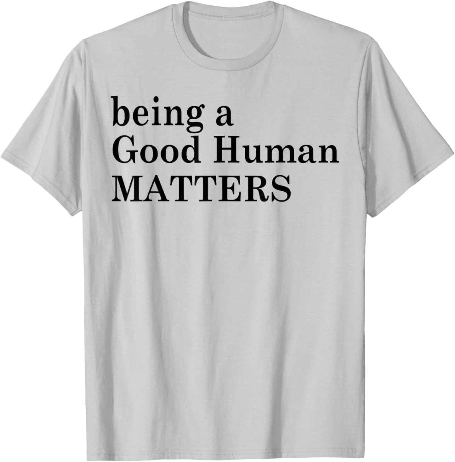 Being A Good Human Matters T-Shirt - T-Shirt | Ash