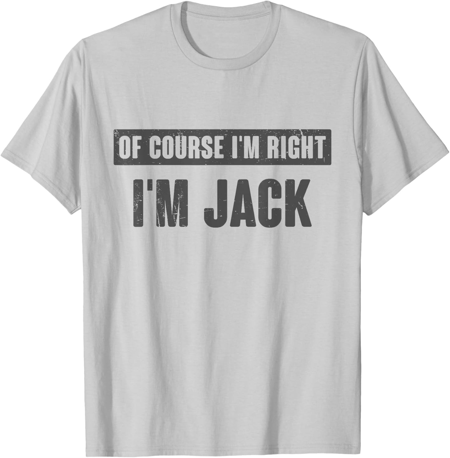 Of Course I'm Right I'm Jack - Funny Jack Name Gift T-Shirt - T-Shirt | Ash