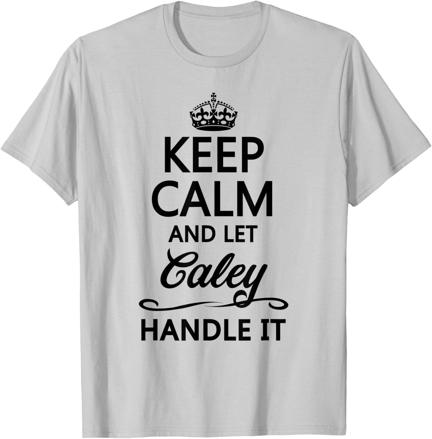 KEEP CALM and let CALEY Handle It | Funny Name Gift T-Shirt - T-Shirt | Ash