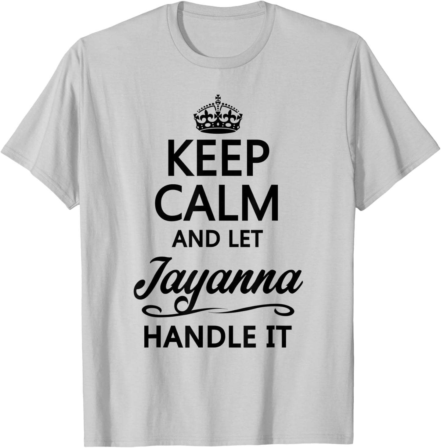 KEEP CALM and let JAYANNA Handle It | Funny Name Gift T-Shirt - T-Shirt | Ash