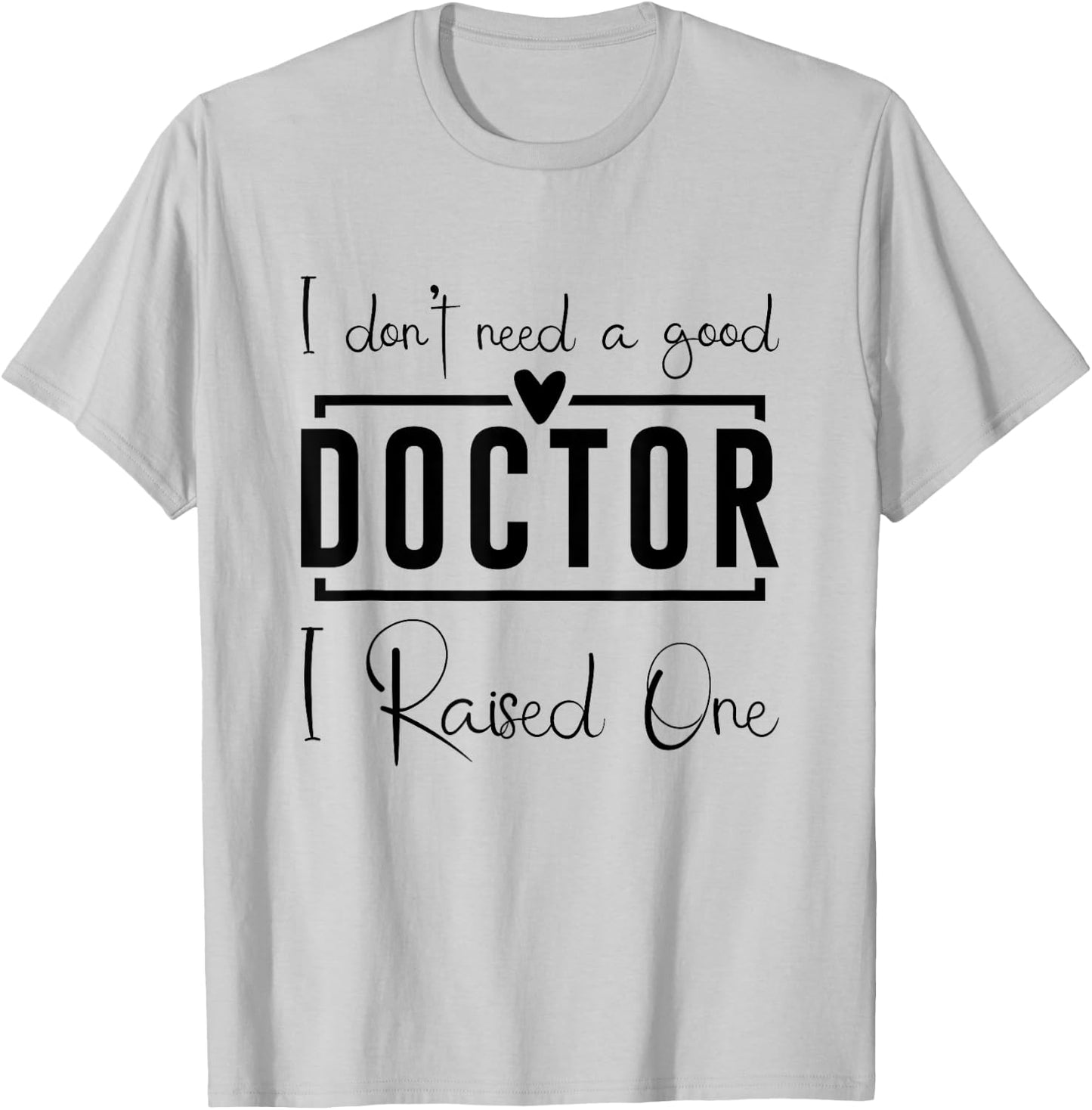 I Don't Need A Doctor I Raised One, Future Doctor New Doctor T-Shirt - T-Shirt | Ash