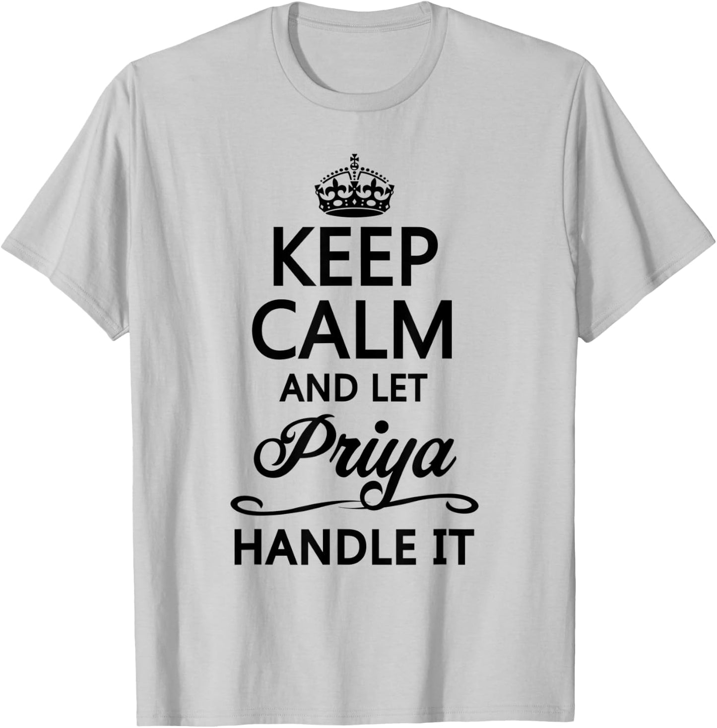 KEEP CALM and let PRIYA Handle It | Funny Name Gift T-Shirt - T-Shirt | Ash