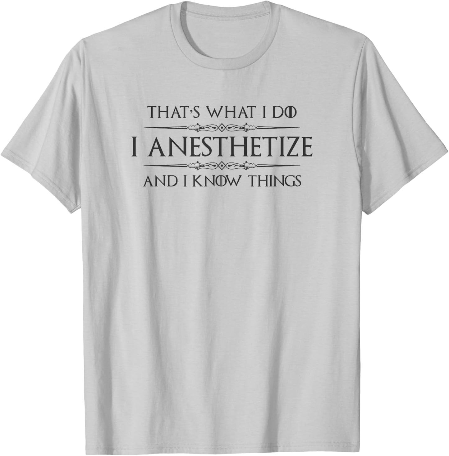 Anesthesiologist Gifts - I Anesthetize & I Know Things Funny T-Shirt - T-Shirt | Ash