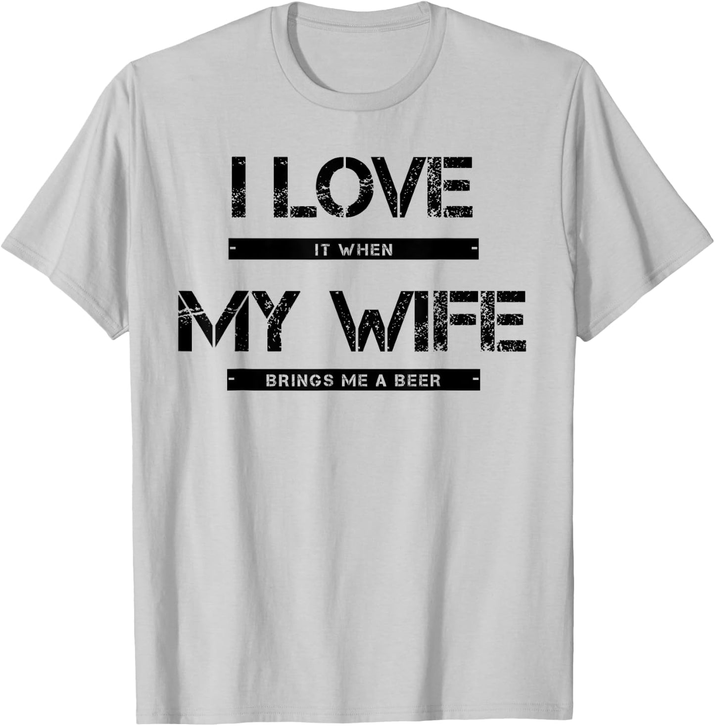 I Love It When My Wife Brings Me A Beer T-Shirt - T-Shirt | Ash
