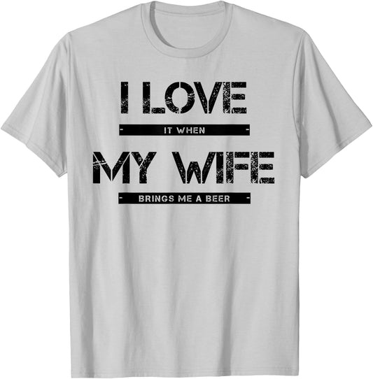 I Love It When My Wife Brings Me A Beer T-Shirt - T-Shirt | Ash