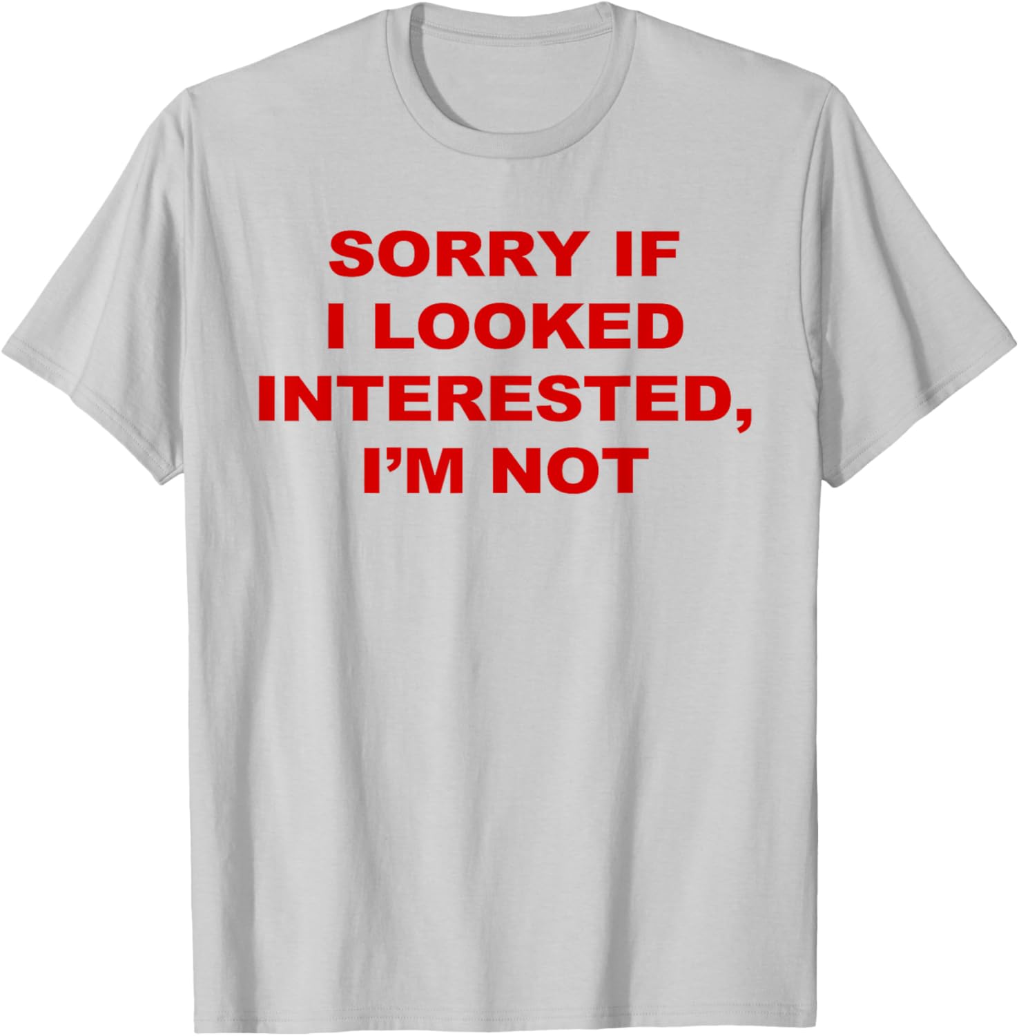 Sorry If I Looked Interested I’m Not T-Shirt - T-Shirt | Ash
