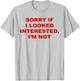 Sorry If I Looked Interested I’m Not T-Shirt - T-Shirt | Ash