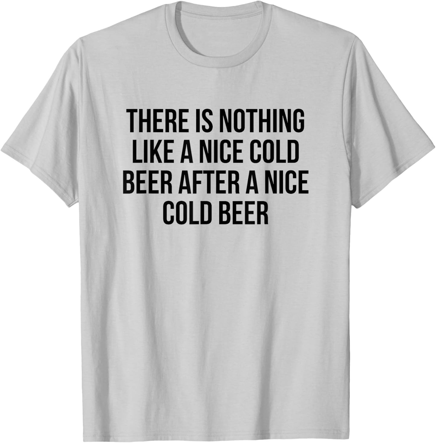 There Is Nothing Like A Nice Cold Beer After A Nice Cold T-Shirt - T-Shirt | Ash