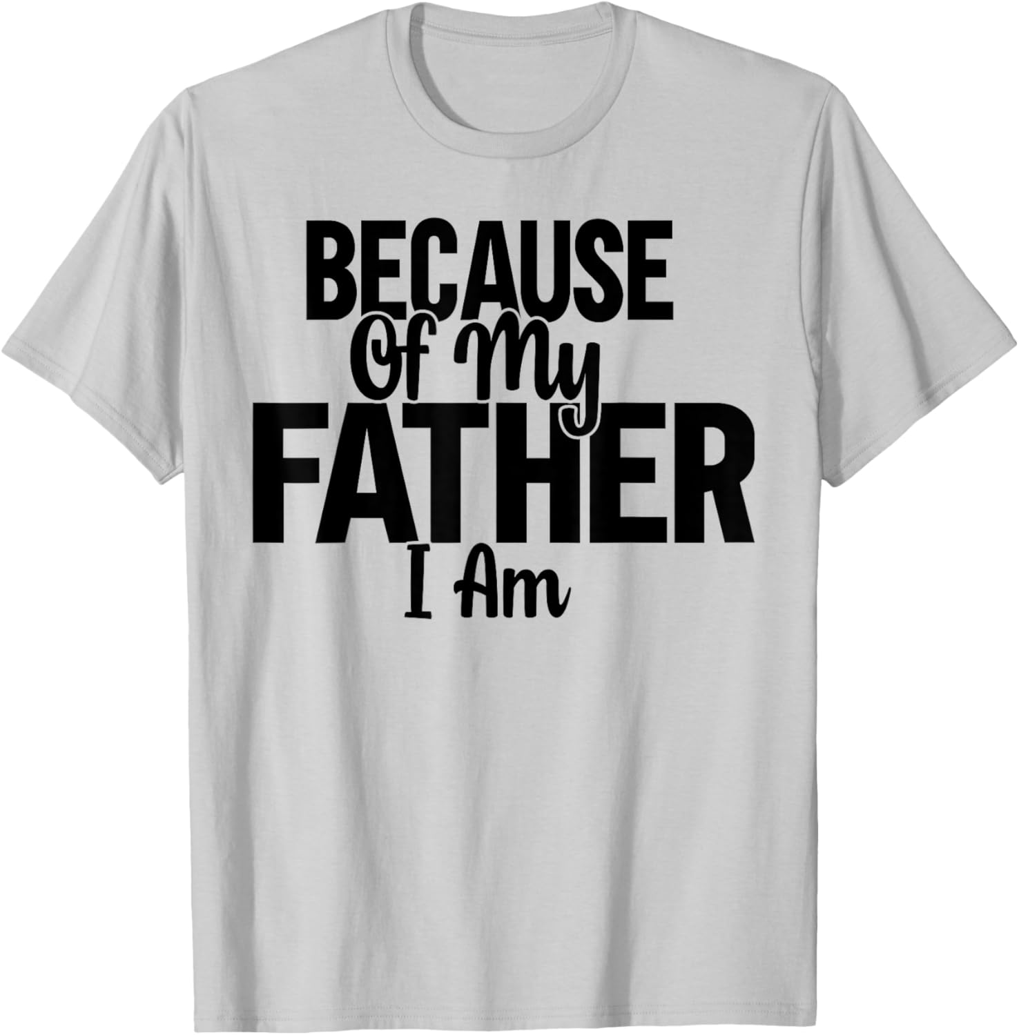 Because Of My Father, I Am. T-Shirt - T-Shirt | Ash