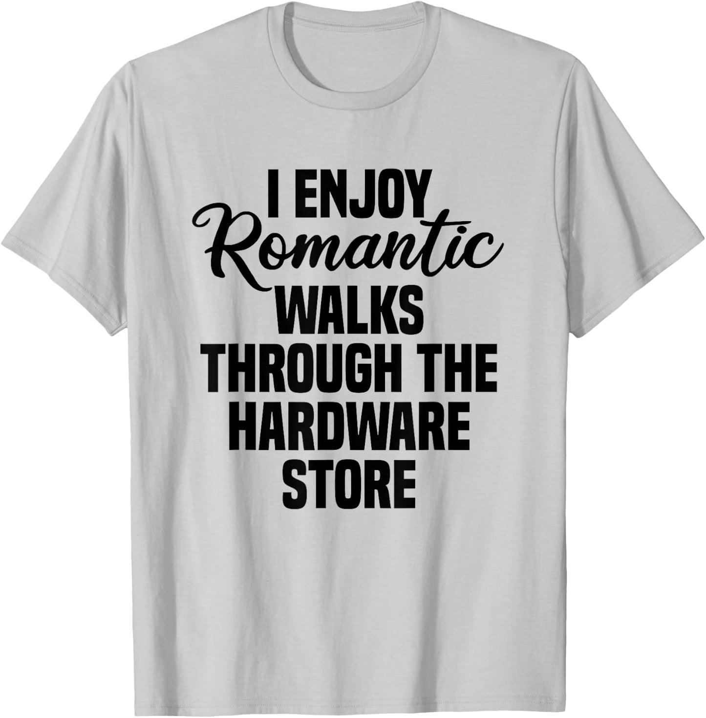 I Enjoy Romantic Walks Through The Hardware Store T-Shirt - T-Shirt | Ash