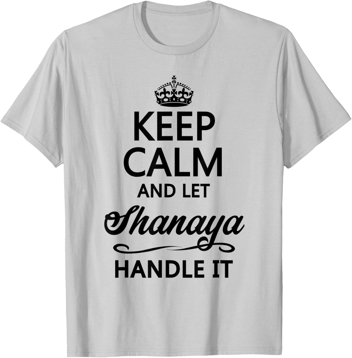 KEEP CALM and let SHANAYA Handle It | Funny Name Gift T-Shirt - T-Shirt | Ash