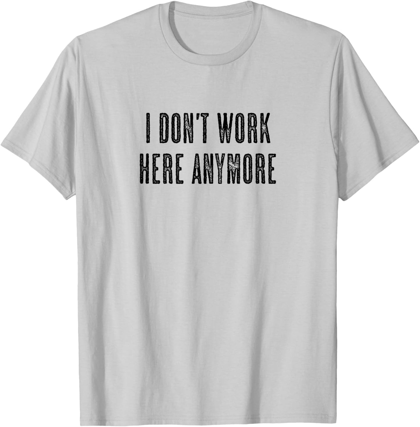Top that says - I DON'T WORK HERE ANYMORE | Funny T-Shirt - T-Shirt | Ash