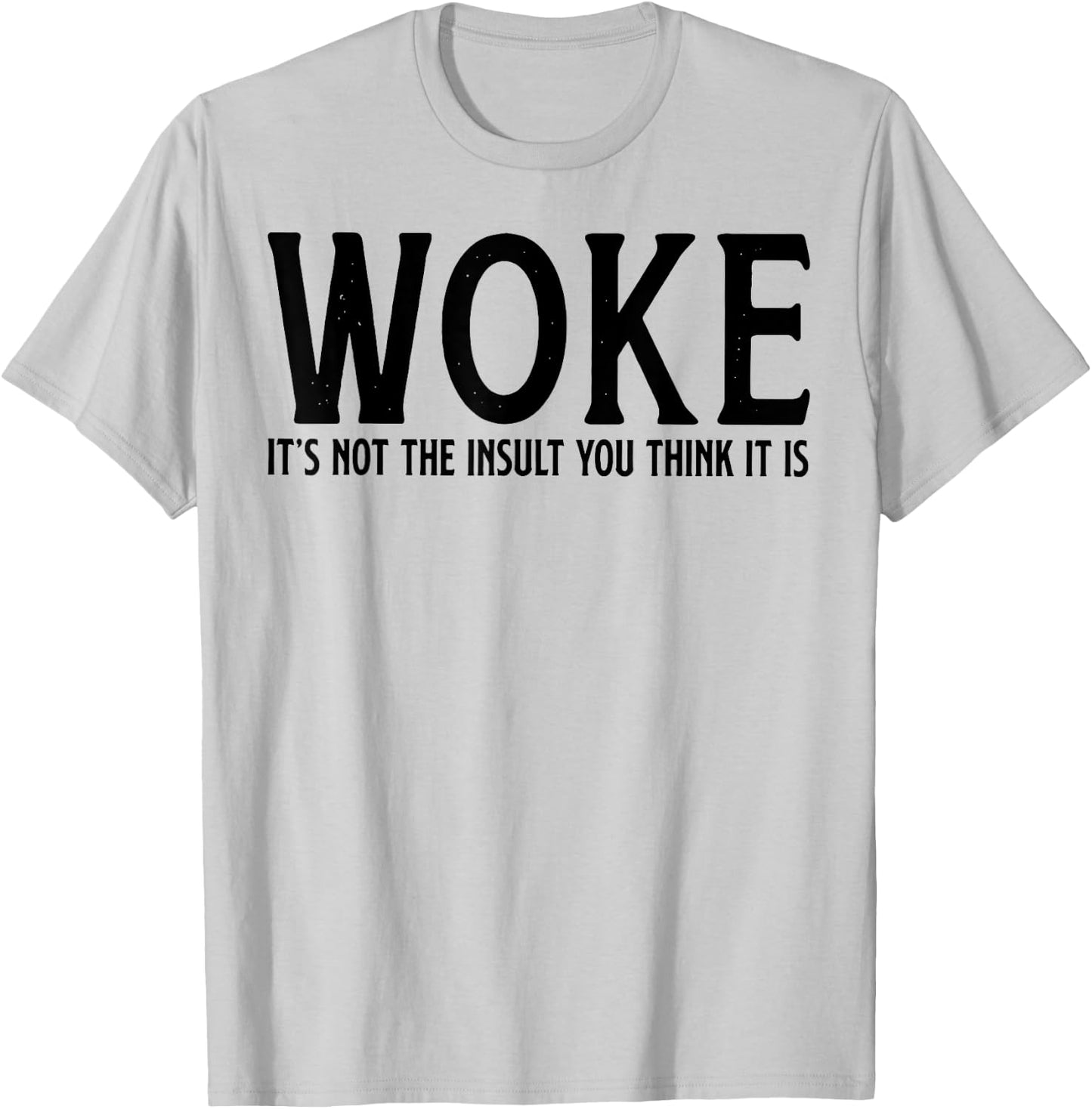 WOKE It's Not The Insult You Think It Is T-Shirt - T-Shirt | Ash