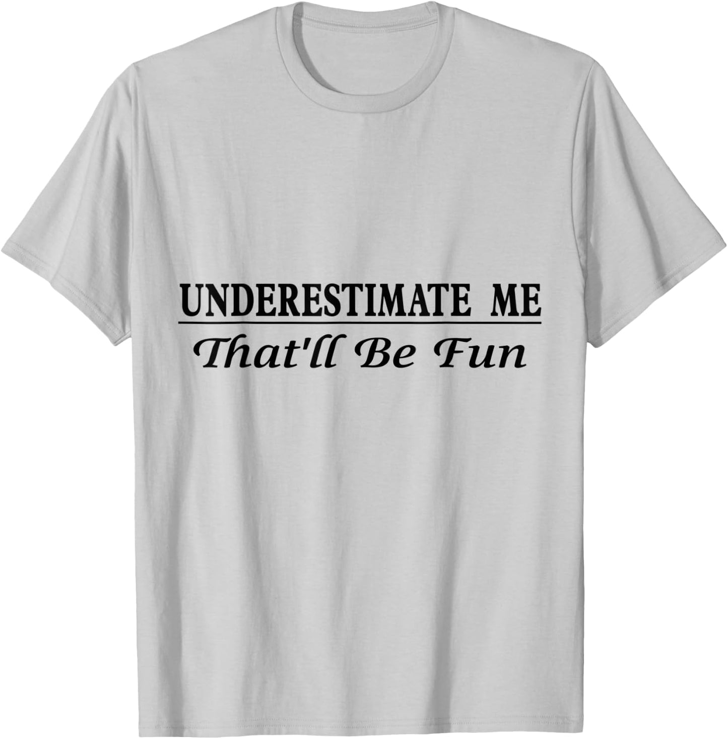 Underestimate Me That'll Be Fun Sarcastic Style Confidence T-Shirt - T-Shirt | Ash