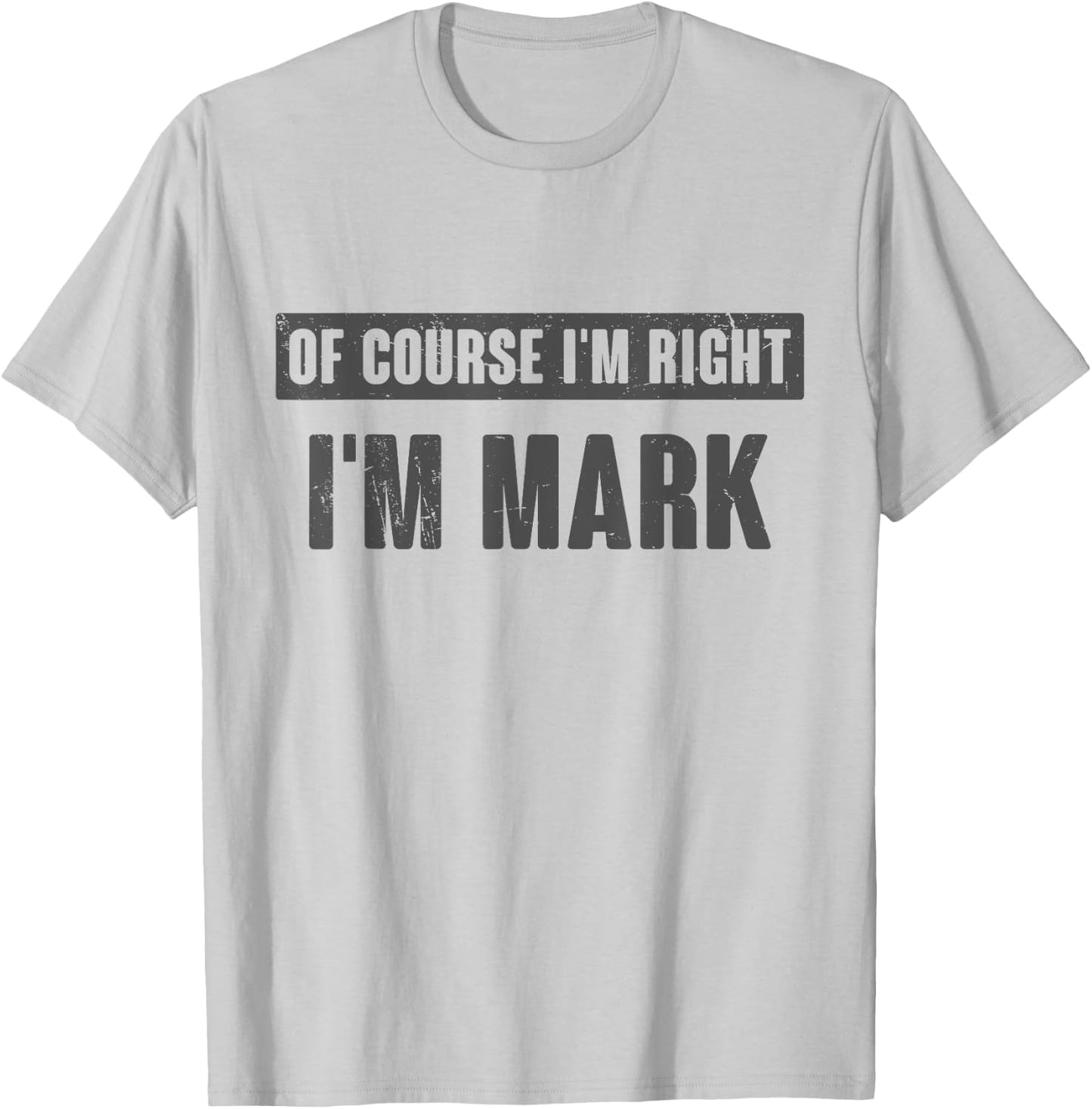 Of Course I'm Right I'm Mark - Funny Mark Name Gift T-Shirt - T-Shirt | Ash