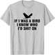 If I Was A Bird I Know Who I’d Shit On T-Shirt - T-Shirt | Ash