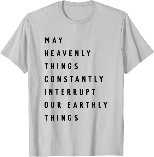 May Heavenly Things Constanly Interrupt Our Eathly Things T-Shirt - T-Shirt | Ash