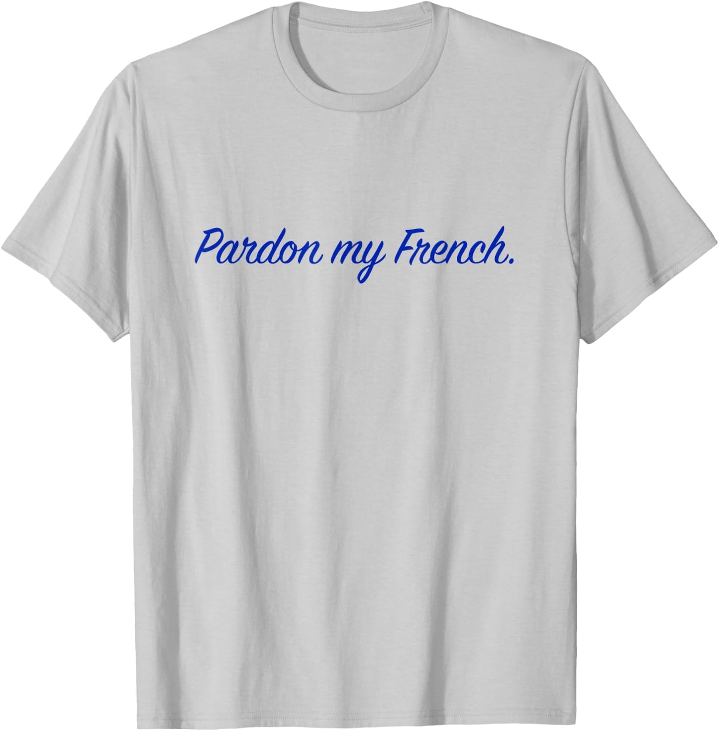 Pardon my French. T-Shirt - T-Shirt | Ash
