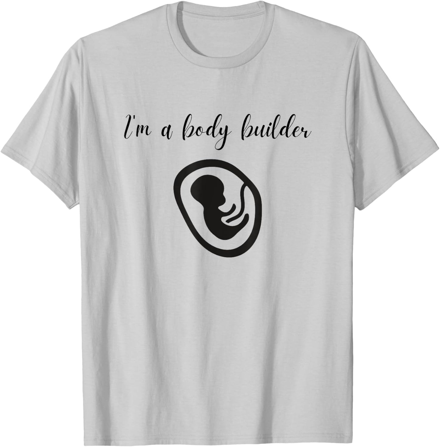 I'm a Body Builder- Funny Pregnancy Baby Fitness T-Shirt - T-Shirt | Ash