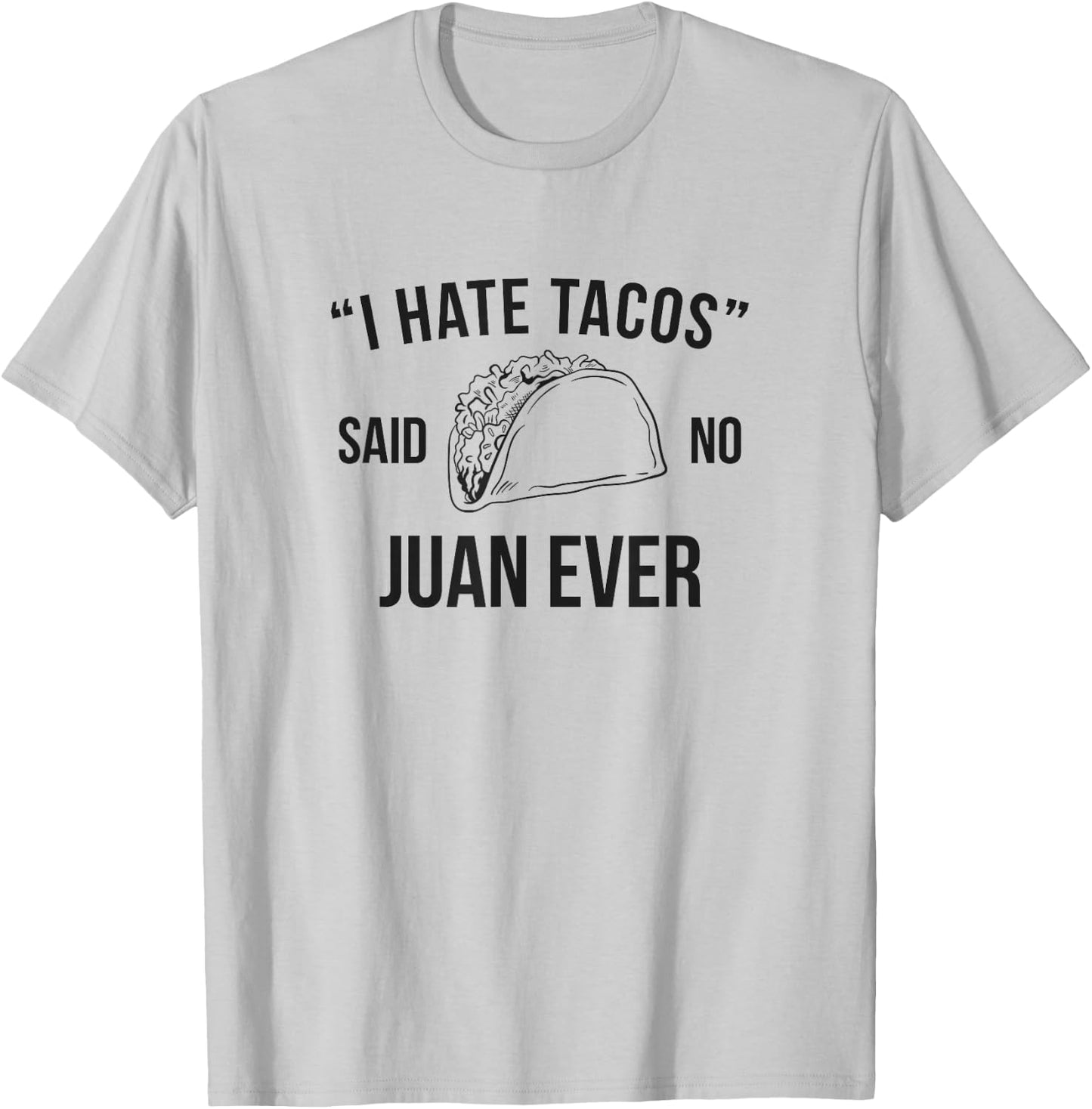 I Hate Tacos Said No Juan Ever Funny T-Shirt - T-Shirt | Ash
