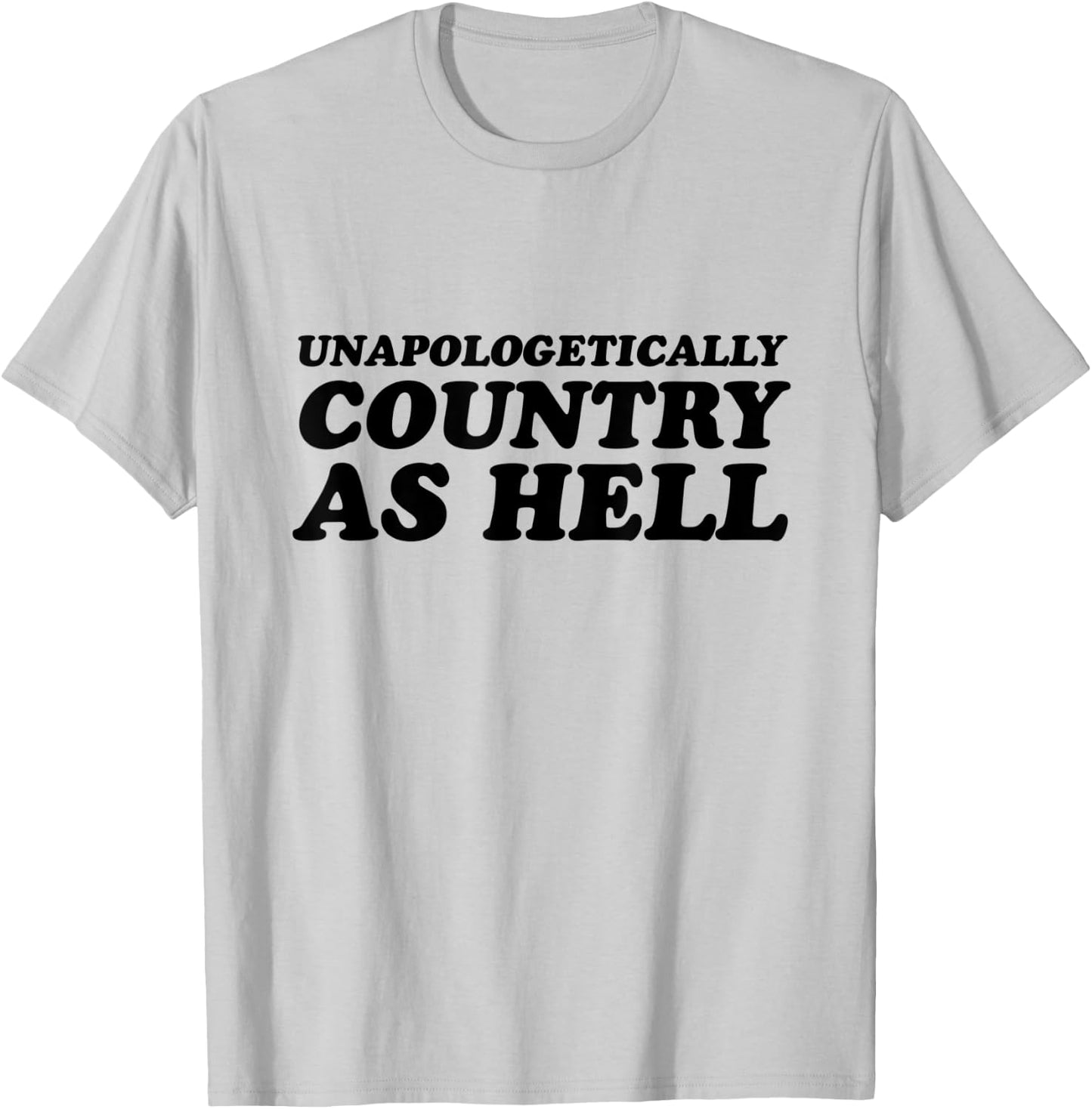 Unapologetically Country As Hell T-Shirt - T-Shirt | Ash
