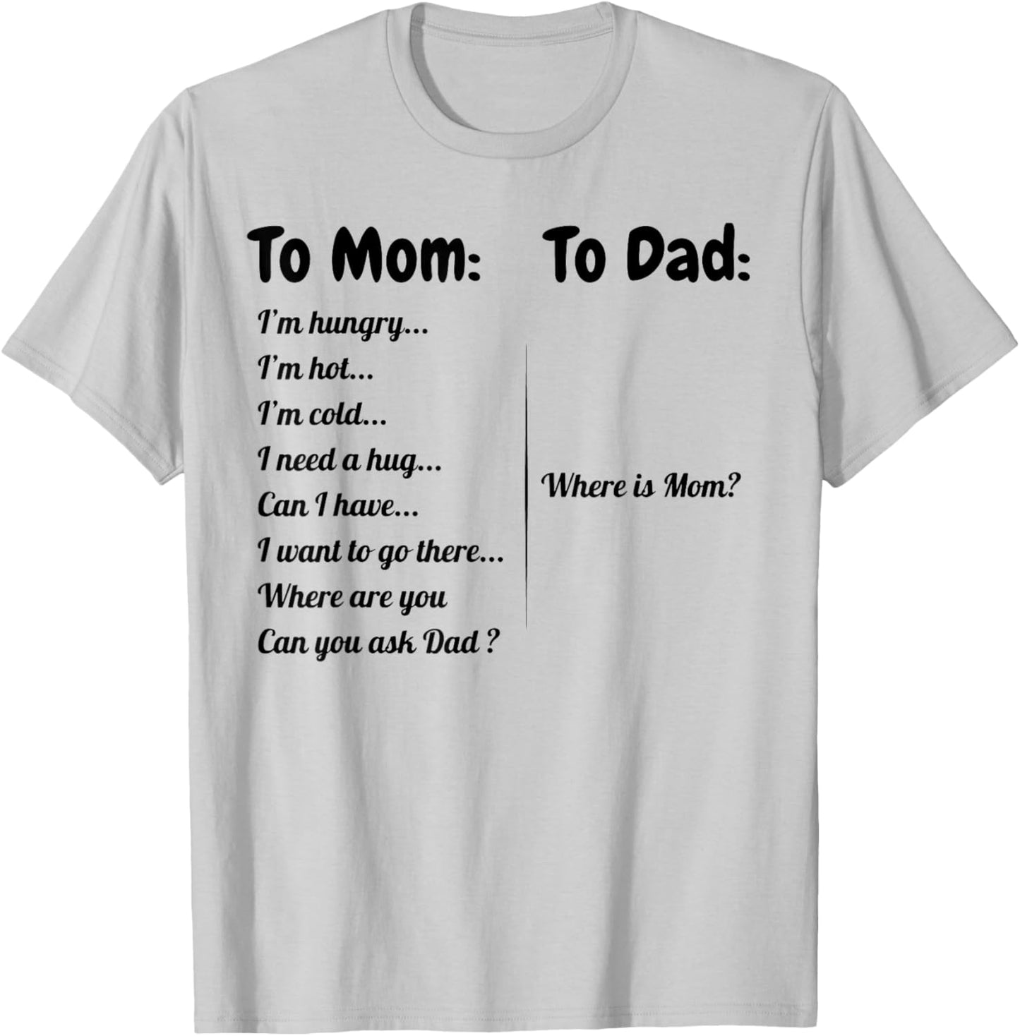 To Dad Where Is Mom To Mom I'm Hungry I'm Hot I'm Cold... T-Shirt - T-Shirt | Ash