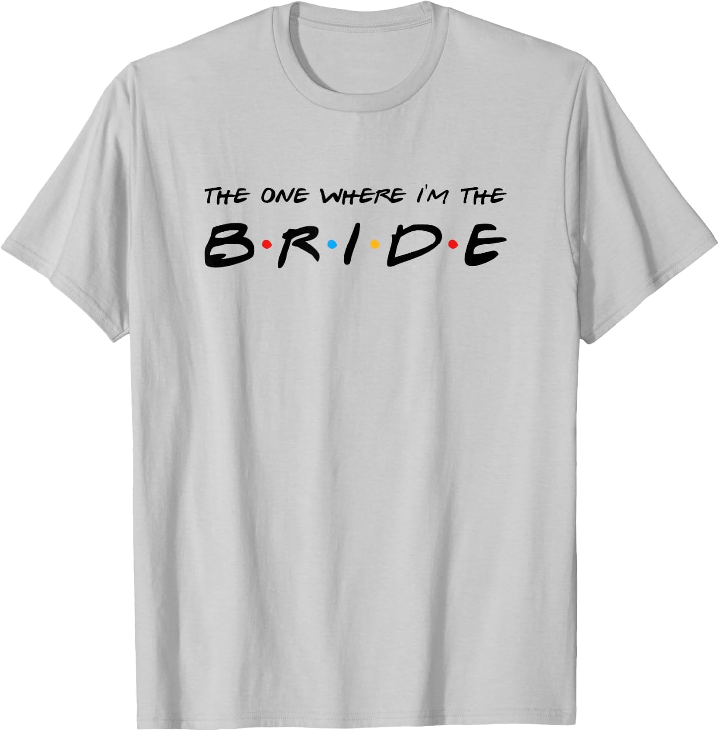 The One Where I'm The Bride Wedding T-Shirt - T-Shirt | Ash