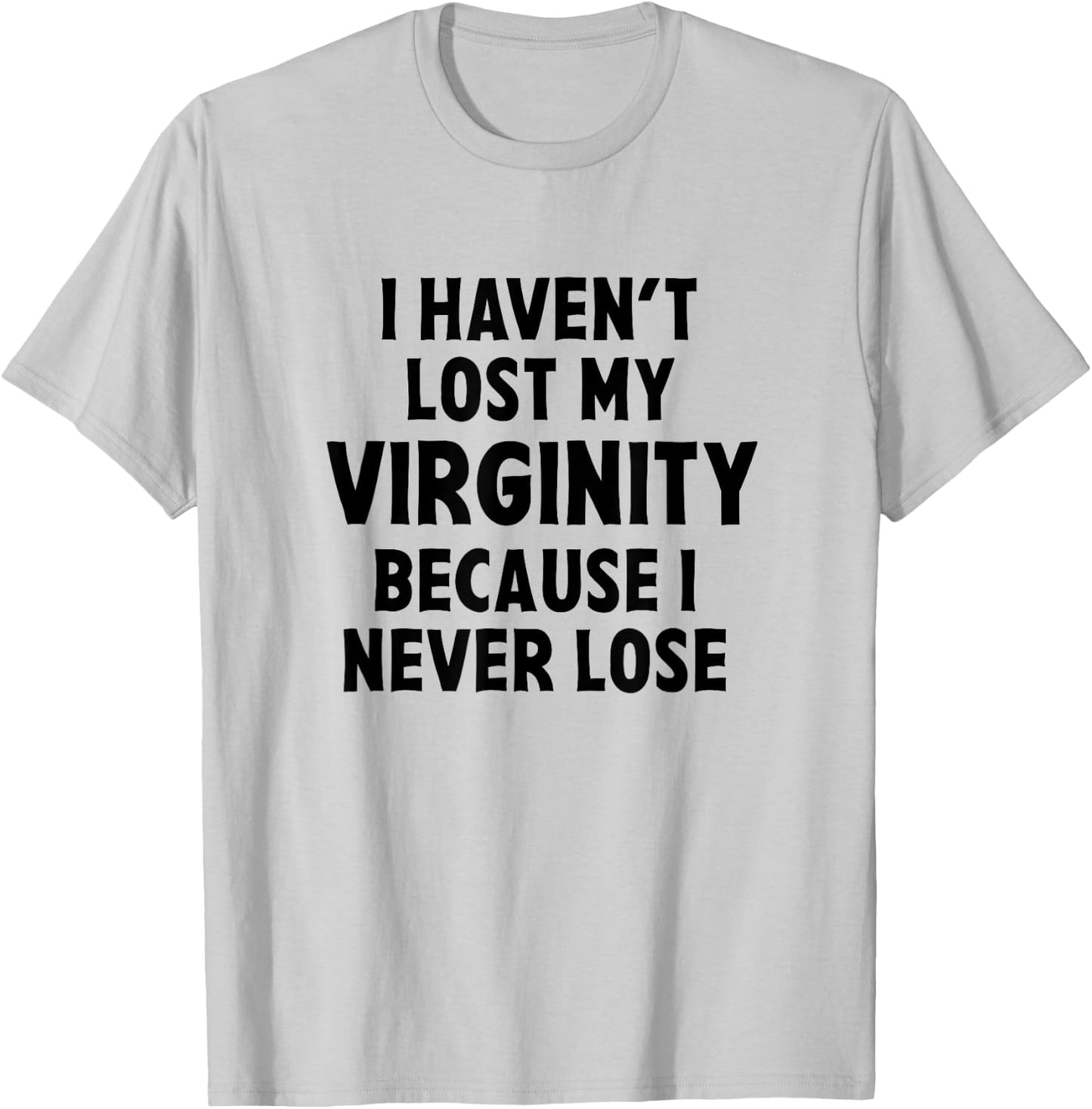I Haven't Lost My Virginity Because I Never Lose Sarcastic T-Shirt - T-Shirt | Ash
