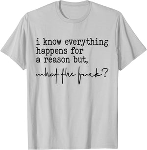 I Know Everything Happens For A Reason But What The Fuck? T-Shirt - T-Shirt | Ash