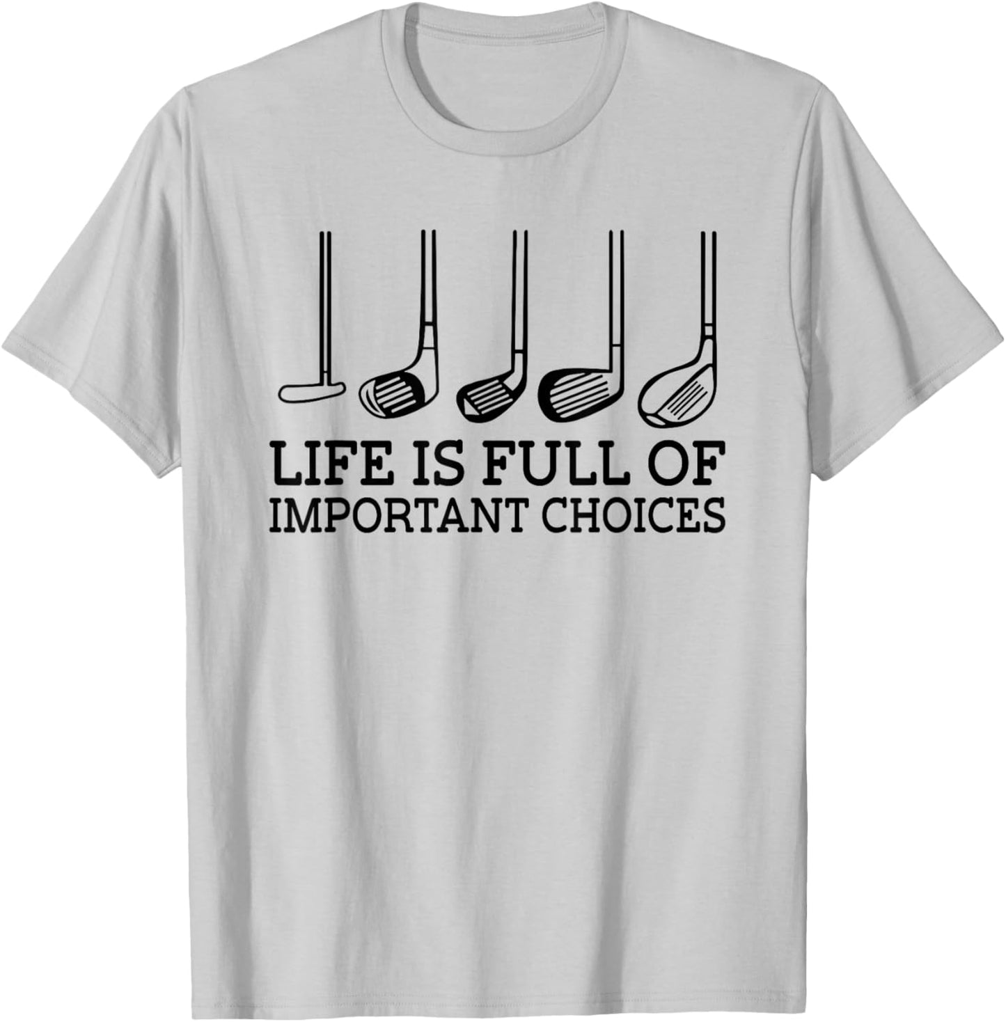 Funny Life is Full Of Important Choices Golf Clubs Design T-Shirt - T-Shirt | Ash