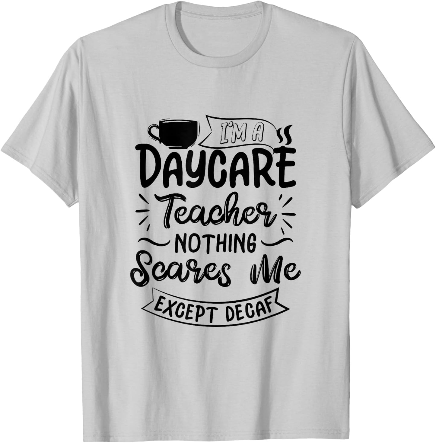Funny Daycare Teacher Coffee Lover- Nothing Scares Me T-Shirt - T-Shirt | Ash