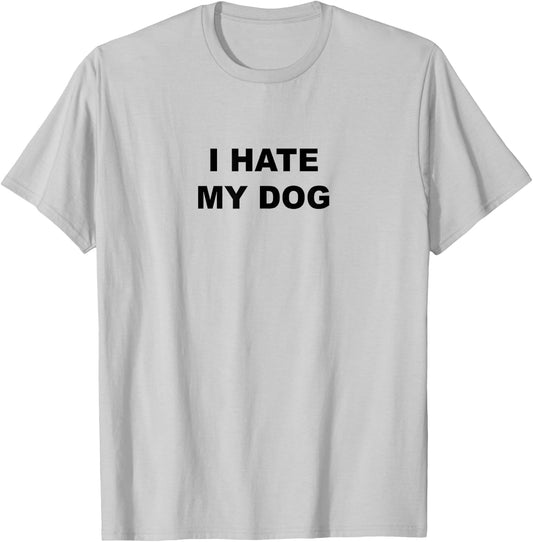 Top That Says - I HATE MY DOG | Funny Anti - My Dog Sucks - Men Women Girls Kids T-Shirt - T-Shirt | Ash