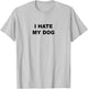 Top That Says - I HATE MY DOG | Funny Anti - My Dog Sucks - Men Women Girls Kids T-Shirt - T-Shirt | Ash