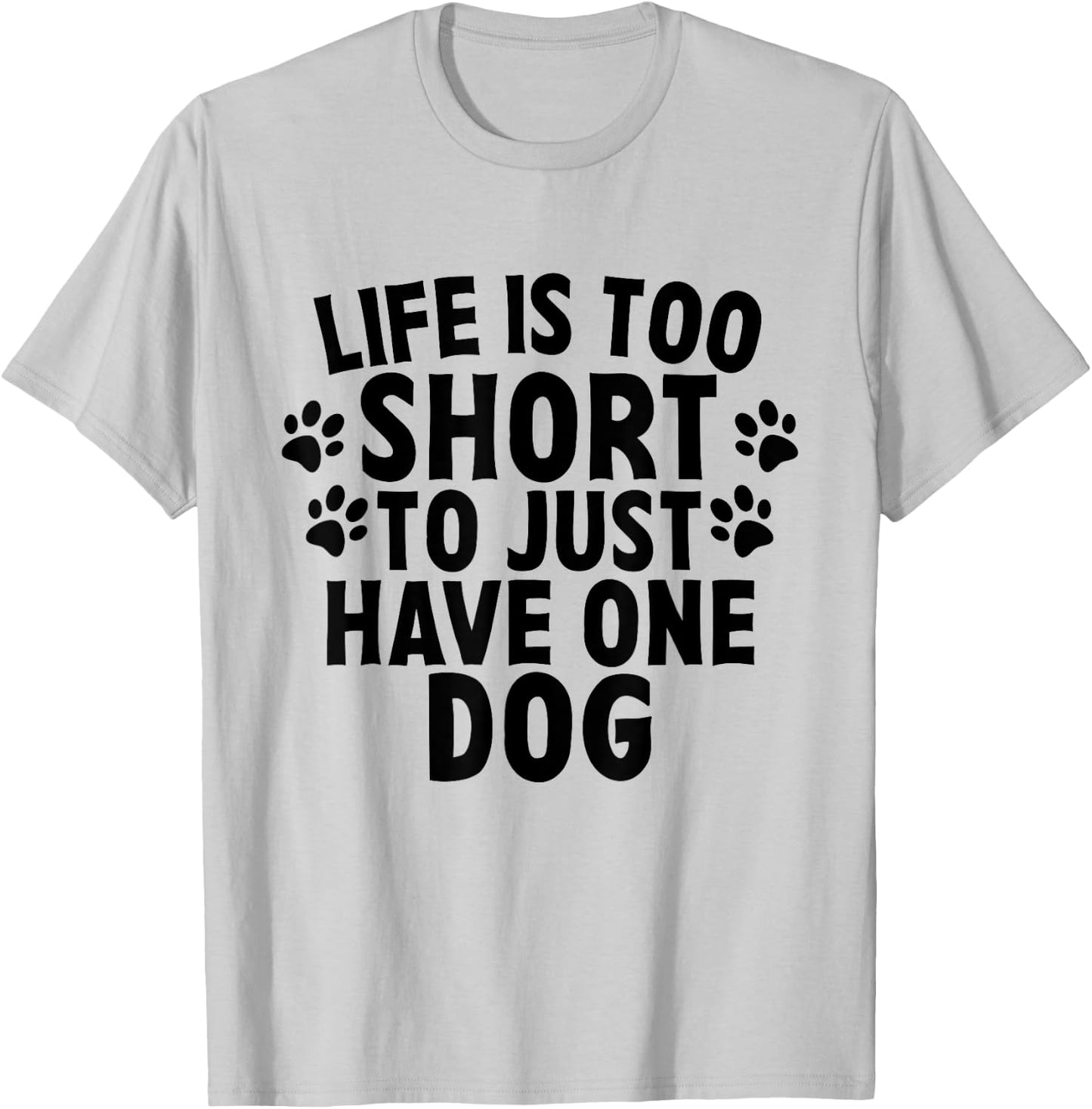 Life Is Too Short To Just Have One Dog Lovers Cute Quote Women T-Shirt - T-Shirt | Ash