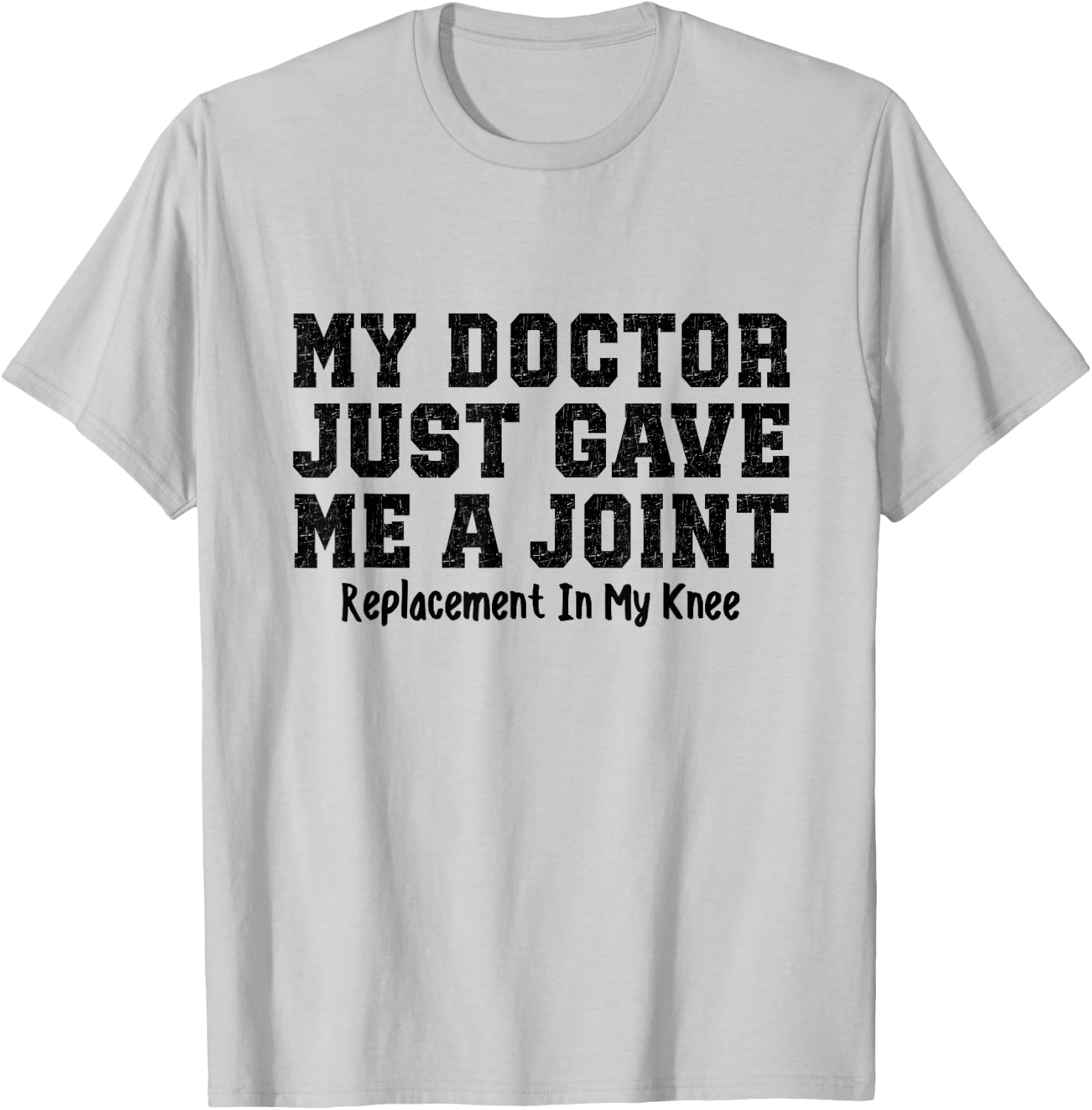 My Doctor Just Gave Me A Joint Replacement In My Knee Funny T-Shirt - T-Shirt | Ash