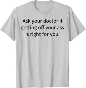 Ask Your Doctor If Getting Off Your Ass Is Right For You T-Shirt - T-Shirt | Ash