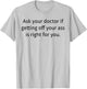 Ask Your Doctor If Getting Off Your Ass Is Right For You T-Shirt - T-Shirt | Ash