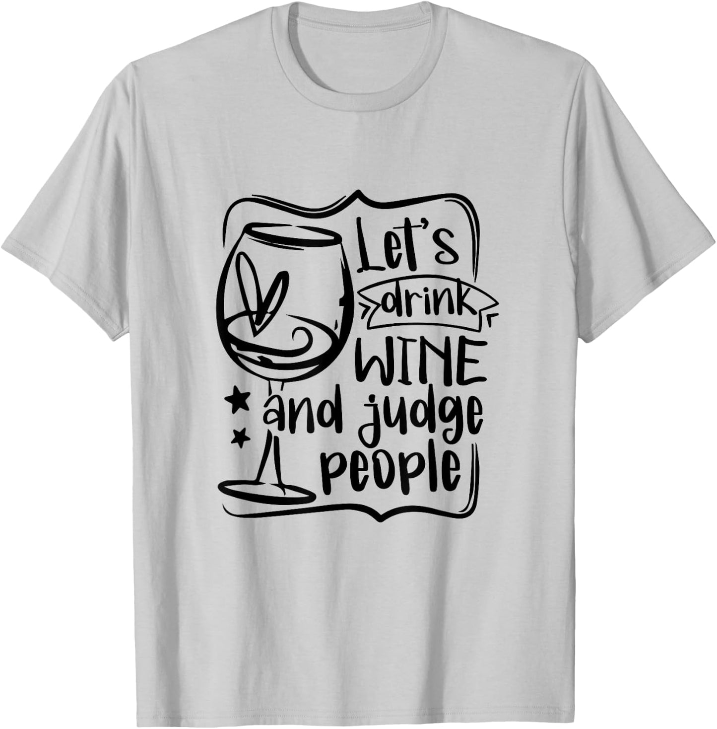 Let's Drink Wine And Judge People Funny Wine Lover Wine T-Shirt - T-Shirt | Ash