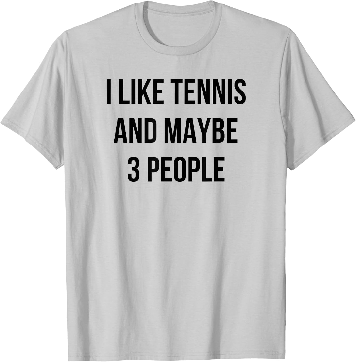 I Like Tennis and Maybe 3 People T-Shirt - T-Shirt | Ash