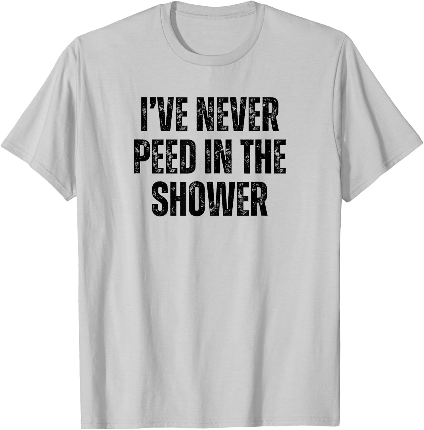 Funny I've Never Peed In The Shower Sarcastic White Lie T-Shirt - T-Shirt | Ash
