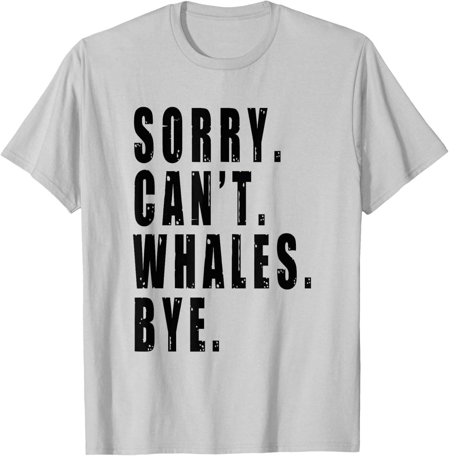 Sorry Can't Whales Bye Marine Life Sea Animal Funny Saying T-Shirt - T-Shirt | Ash